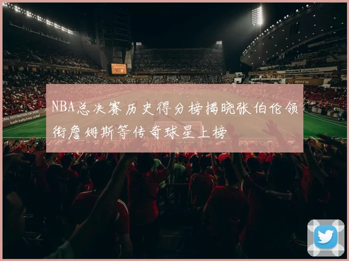 NBA总决赛历史得分榜揭晓张伯伦领衔詹姆斯等传奇球星上榜
